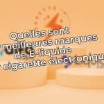 Quelles sont les meilleures marques de Eliquide pour cigarette électronique ?